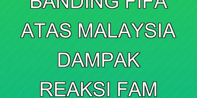 Penolakan Banding FIFA atas Malaysia: Dampak & Reaksi FAM Terbaru