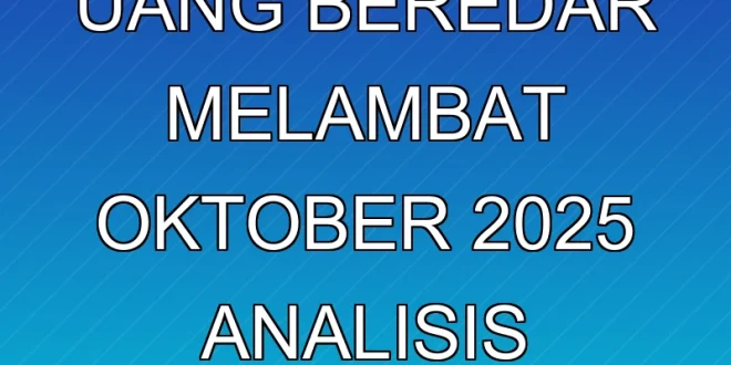 Pertumbuhan Uang Beredar Melambat Oktober 2025: Analisis Mendalam