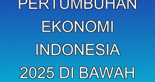 Prediksi Pertumbuhan Ekonomi Indonesia 2025 di Bawah 5%