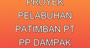 Progres 72% Proyek Pelabuhan Patimban PT PP: Dampak Ekonomi 2025