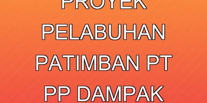 Progres 72% Proyek Pelabuhan Patimban PT PP: Dampak Ekonomi 2025