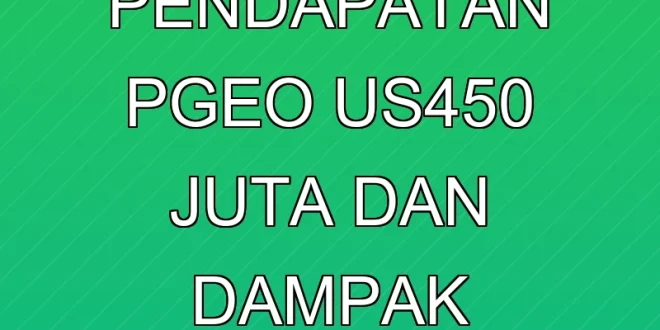 Proyeksi Pendapatan PGEO US$450 Juta dan Dampak Ekonomi 2026