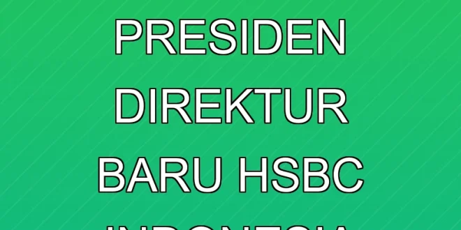 Stuart Rogers Presiden Direktur Baru HSBC Indonesia 2025