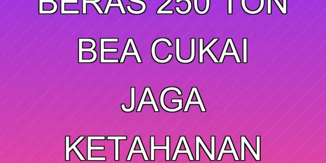 Temuan Impor Beras 250 Ton Bea Cukai Jaga Ketahanan Pangan