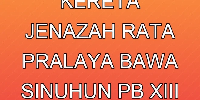 Tradisi Kereta Jenazah Rata Pralaya Bawa Sinuhun PB XIII ke Imogiri