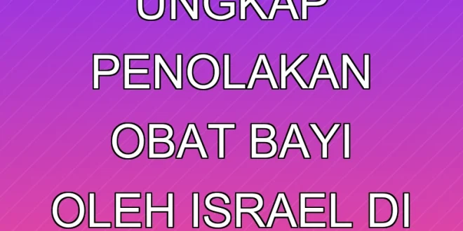 UNICEF Ungkap Penolakan Obat Bayi oleh Israel di Gaza
