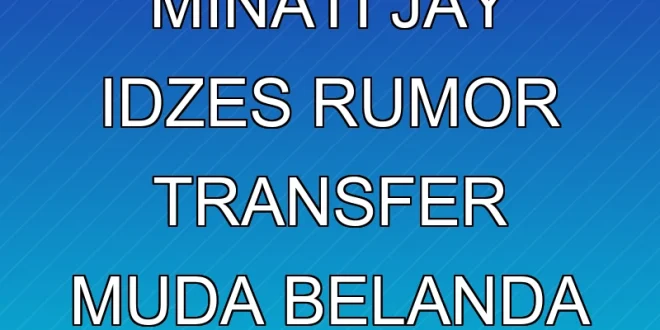 AC Milan Minati Jay Idzes, Rumor Transfer Muda Belanda Terkini