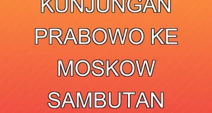 Analisis Kunjungan Prabowo ke Moskow & Sambutan Putin 2025