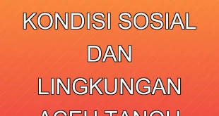 Analisis Mualem: Kondisi Sosial dan Lingkungan Aceh Tanoh Rencong