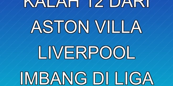 Arsenal Kalah 1-2 dari Aston Villa, Liverpool Imbang di Liga Inggris