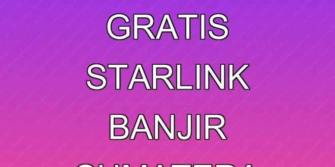Cara Daftar Internet Gratis Starlink Banjir Sumatera 2025