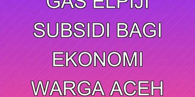 Dampak Krisis Gas Elpiji Subsidi bagi Ekonomi Warga Aceh 2025