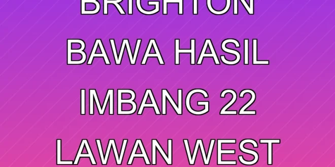 Gol Telat Brighton Bawa Hasil Imbang 2-2 Lawan West Ham