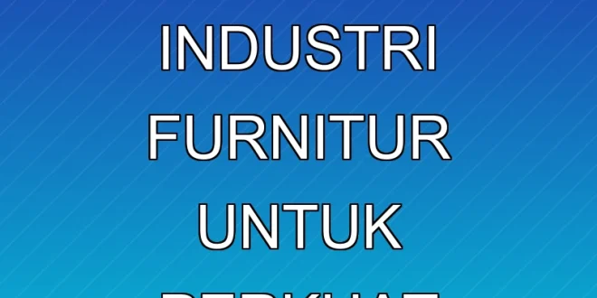 Kadin Dorong Insentif Industri Furnitur untuk Perkuat Ekspor