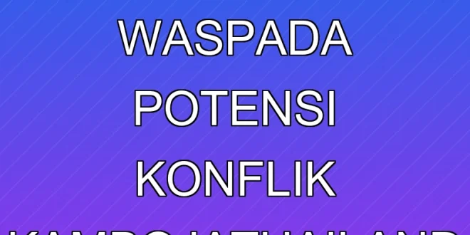 KBRI Imbau WNI Waspada Potensi Konflik Kamboja-Thailand