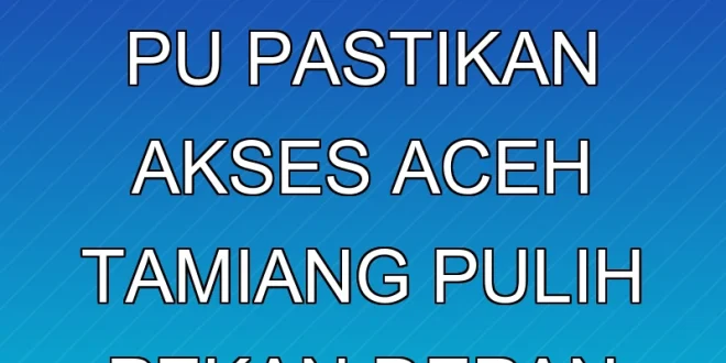 Kementerian PU Pastikan Akses Aceh Tamiang Pulih Pekan Depan