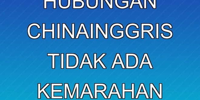 Klarifikasi Hubungan China-Inggris: Tidak Ada Kemarahan Mendadak