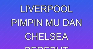 Klasemen Liga Inggris 2025: Liverpool Pimpin, MU dan Chelsea Berebut Posisi