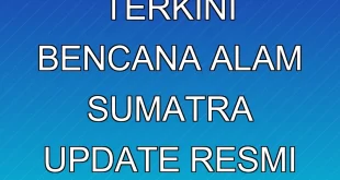 Kondisi Terkini Bencana Alam Sumatra: Update Resmi dan Evakuasi