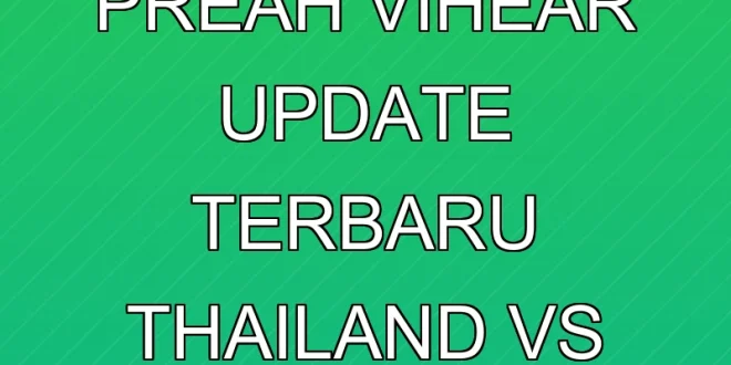 Konflik Kuil Preah Vihear: Update Terbaru Thailand vs Kamboja 2025