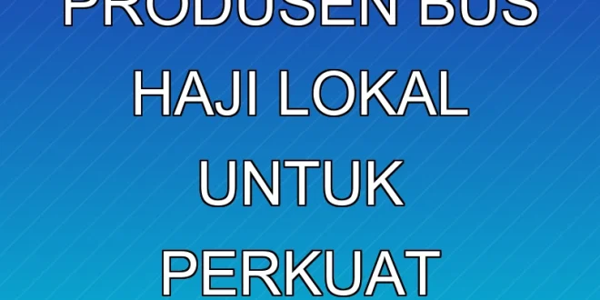 Menperin Dorong Produsen Bus Haji Lokal untuk Perkuat Industri Otomotif