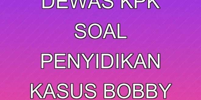 Pemeriksaan Dewas KPK soal Penyidikan Kasus Bobby Nasution
