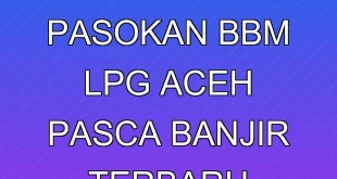 Pemulihan Pasokan BBM & LPG Aceh Pasca Banjir Terbaru