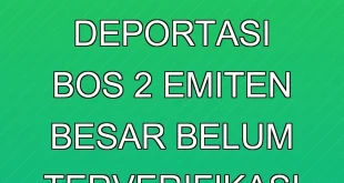 Rumor Deportasi Bos 2 Emiten Besar Belum Terverifikasi