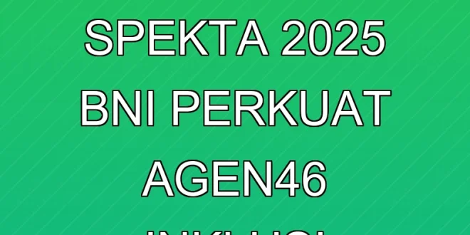 Analisis Keuangan SPEKTA 2025: BNI Perkuat Agen46 Inklusi Digital