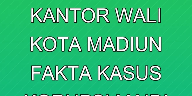 KPK Geledah Kantor Wali Kota Madiun: Fakta Kasus Korupsi Maidi