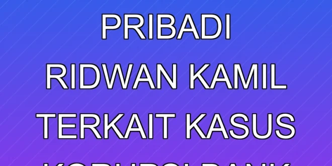 KPK Panggil Asisten Pribadi Ridwan Kamil Terkait Kasus Korupsi Bank BJB